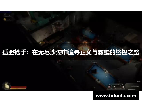 孤胆枪手:在无尽沙漠中追寻正义与救赎的终极之路 孤胆枪手:在无尽沙漠中追寻正义与救赎的终极之路